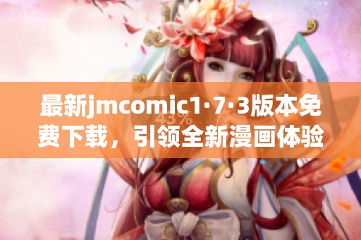 最新jmcomic1·7·3版本免费下载，引领全新漫画体验