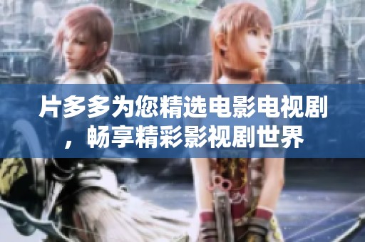片多多为您精选电影电视剧，畅享精彩影视剧世界