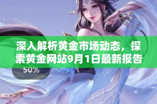深入解析黄金市场动态，探索黄金网站9月1日最新报告内容