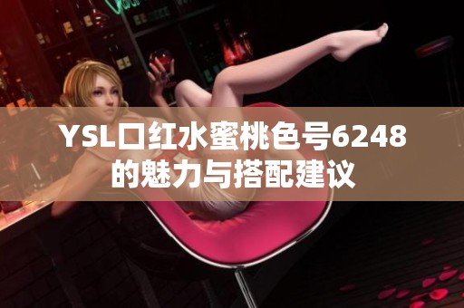 YSL口红水蜜桃色号6248的魅力与搭配建议