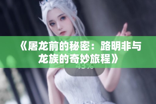 《屠龙前的秘密：路明非与龙族的奇妙旅程》