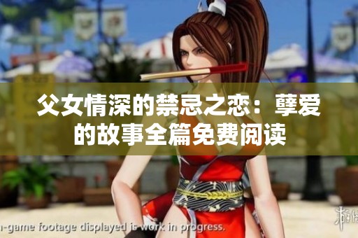 父女情深的禁忌之恋：孽爱的故事全篇免费阅读