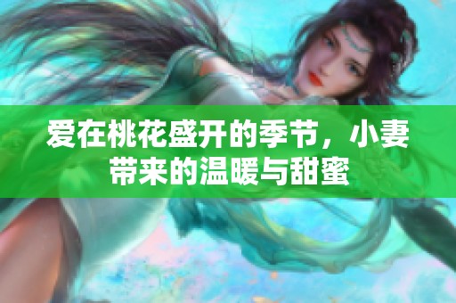 爱在桃花盛开的季节，小妻带来的温暖与甜蜜