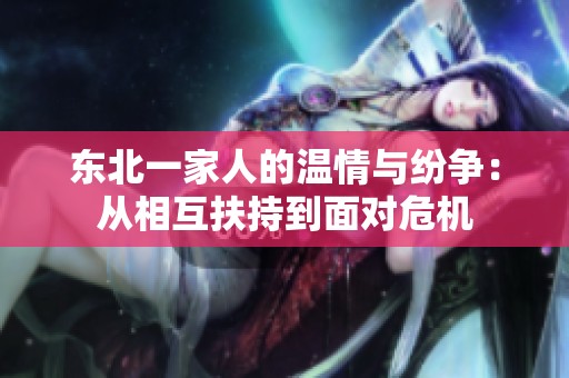 东北一家人的温情与纷争：从相互扶持到面对危机