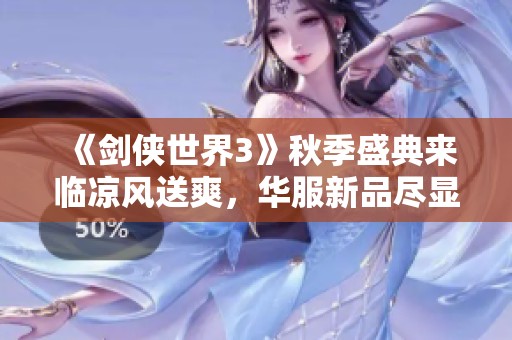 《剑侠世界3》秋季盛典来临凉风送爽，华服新品尽显精彩