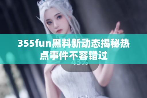 355fun黑料新动态揭秘热点事件不容错过