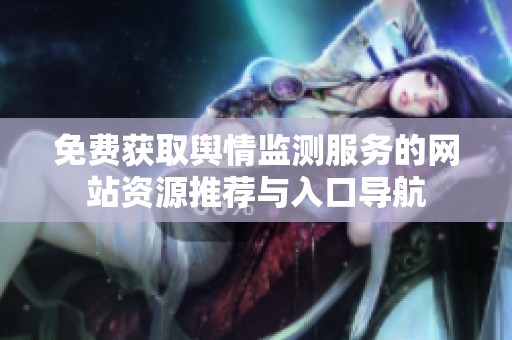 免费获取舆情监测服务的网站资源推荐与入口导航
