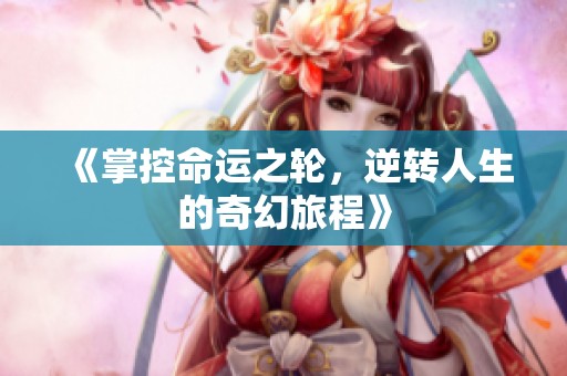 《掌控命运之轮，逆转人生的奇幻旅程》
