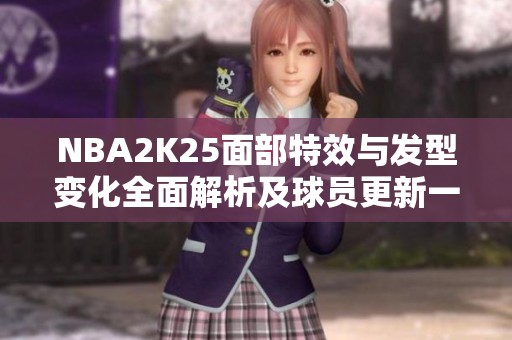 NBA2K25面部特效与发型变化全面解析及球员更新一览