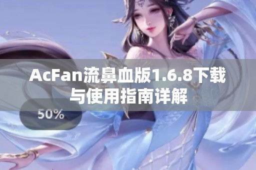 AcFan流鼻血版1.6.8下载与使用指南详解