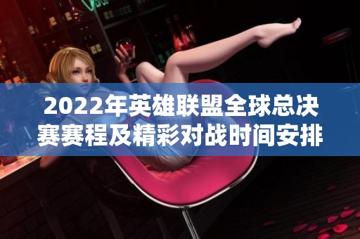 2022年英雄联盟全球总决赛赛程及精彩对战时间安排介绍