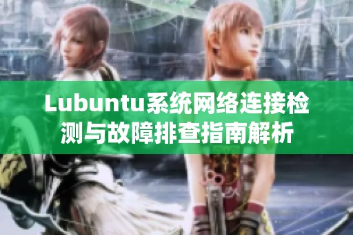 Lubuntu系统网络连接检测与故障排查指南解析