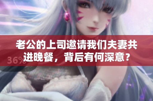 老公的上司邀请我们夫妻共进晚餐，背后有何深意？