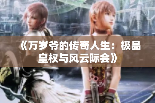 《万岁爷的传奇人生：极品皇权与风云际会》