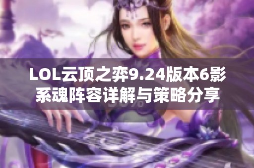 LOL云顶之弈9.24版本6影系魂阵容详解与策略分享
