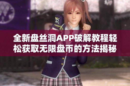 全新盘丝洞APP破解教程轻松获取无限盘币的方法揭秘