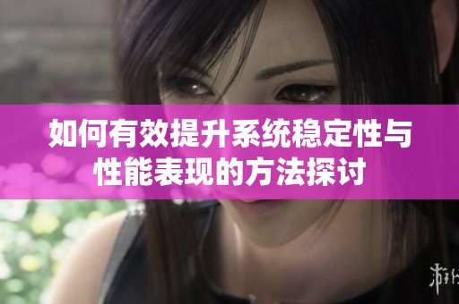 如何有效提升系统稳定性与性能表现的方法探讨