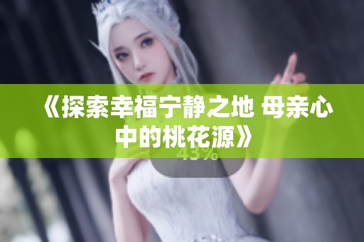 《探索幸福宁静之地 母亲心中的桃花源》