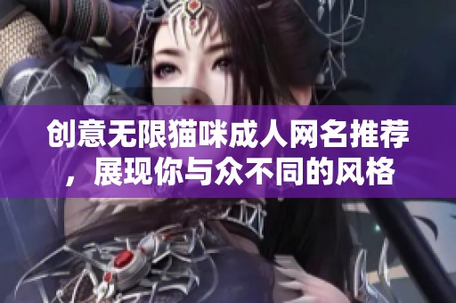 创意无限猫咪成人网名推荐，展现你与众不同的风格