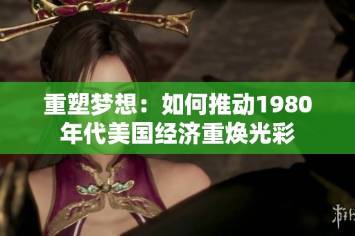 重塑梦想：如何推动1980年代美国经济重焕光彩