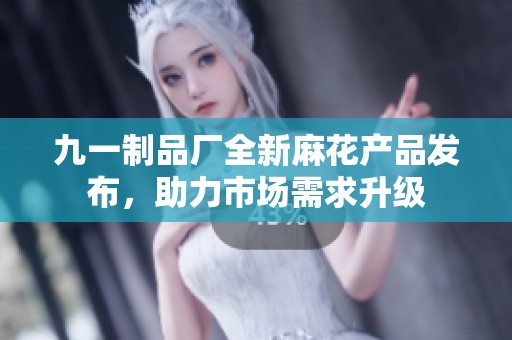 九一制品厂全新麻花产品发布，助力市场需求升级