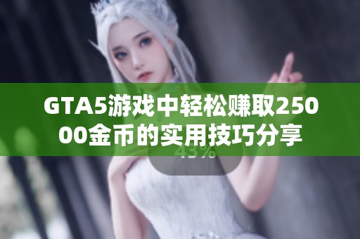 GTA5游戏中轻松赚取25000金币的实用技巧分享