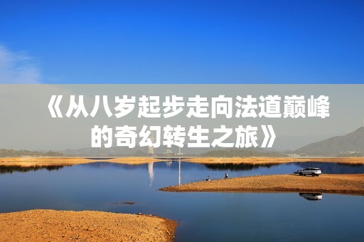 《从八岁起步走向法道巅峰的奇幻转生之旅》
