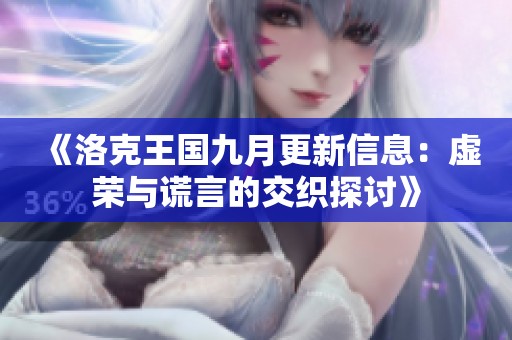 《洛克王国九月更新信息：虚荣与谎言的交织探讨》