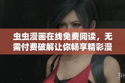 虫虫漫画在线免费阅读，无需付费破解让你畅享精彩漫画世界