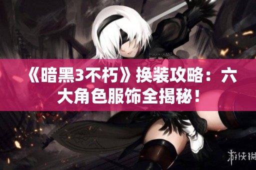 《暗黑3不朽》换装攻略：六大角色服饰全揭秘！