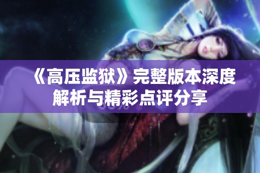 《高压监狱》完整版本深度解析与精彩点评分享