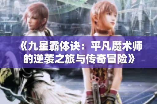 《九星霸体诀：平凡魔术师的逆袭之旅与传奇冒险》