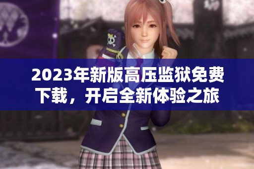 2023年新版高压监狱免费下载，开启全新体验之旅