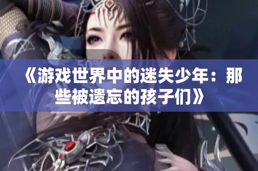 《游戏世界中的迷失少年：那些被遗忘的孩子们》