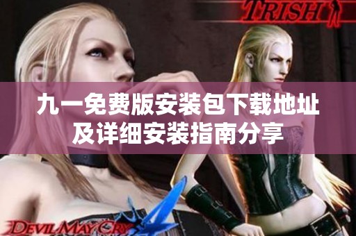 九一免费版安装包下载地址及详细安装指南分享