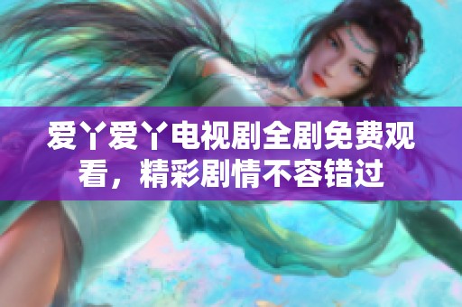 爱丫爱丫电视剧全剧免费观看，精彩剧情不容错过