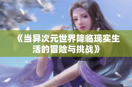 《当异次元世界降临现实生活的冒险与挑战》