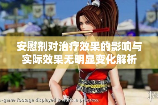 安慰剂对治疗效果的影响与实际效果无明显变化解析