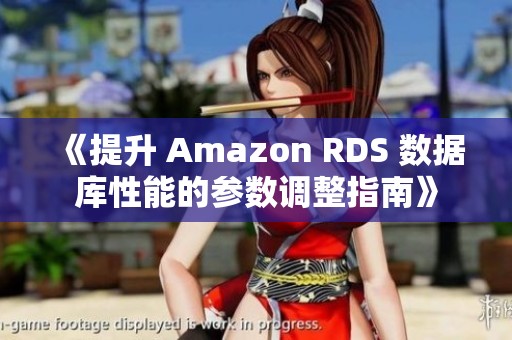 《提升 Amazon RDS 数据库性能的参数调整指南》