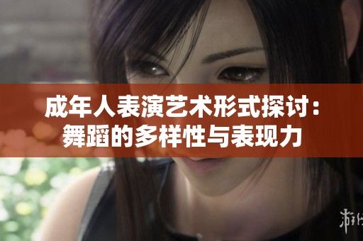 成年人表演艺术形式探讨：舞蹈的多样性与表现力