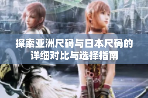探索亚洲尺码与日本尺码的详细对比与选择指南