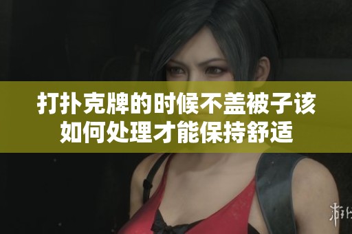 打扑克牌的时候不盖被子该如何处理才能保持舒适
