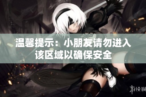 温馨提示：小朋友请勿进入该区域以确保安全