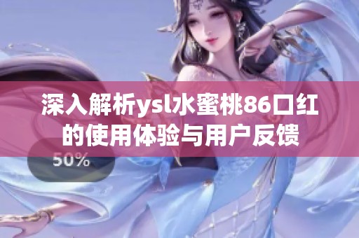 深入解析ysl水蜜桃86口红的使用体验与用户反馈