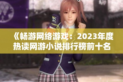 《畅游网络游戏：2023年度热读网游小说排行榜前十名》