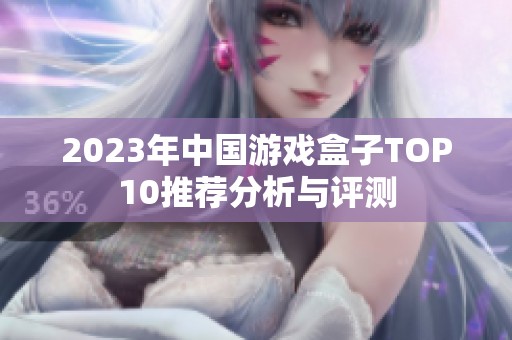 2023年中国游戏盒子TOP10推荐分析与评测