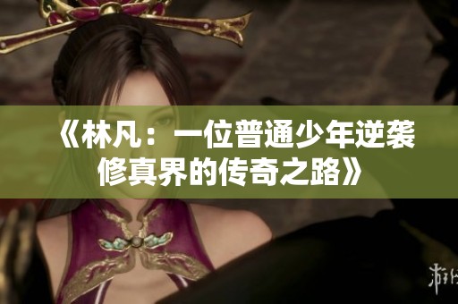 《林凡：一位普通少年逆袭修真界的传奇之路》