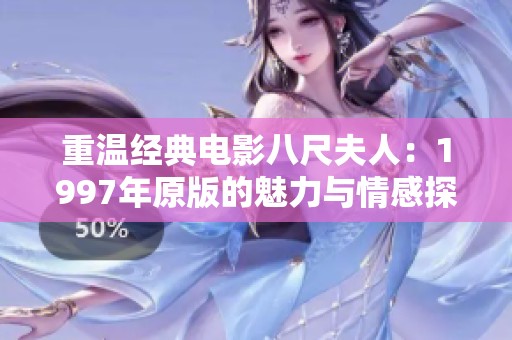 重温经典电影八尺夫人：1997年原版的魅力与情感探索
