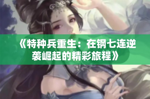《特种兵重生：在钢七连逆袭崛起的精彩旅程》