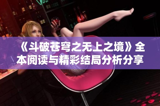 《斗破苍穹之无上之境》全本阅读与精彩结局分析分享